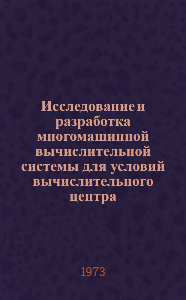 Исследование и разработка многомашинной вычислительной системы для условий вычислительного центра, оборудованного однородным ЭВМ : Автореф. дис. на соиск. учен. степени канд. техн. наук : (05.13.13)