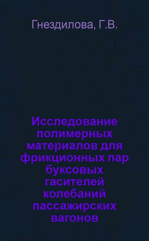 Исследование полимерных материалов для фрикционных пар буксовых гасителей колебаний пассажирских вагонов : Автореф. дис. на соискание учен. степени канд. техн. наук : (160)