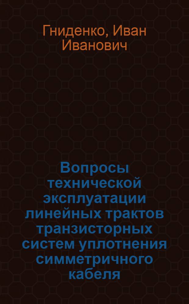 Вопросы технической эксплуатации линейных трактов транзисторных систем уплотнения симметричного кабеля : Автореф. дис. на соиск. учен. степени канд. техн. наук : (05.12.14)