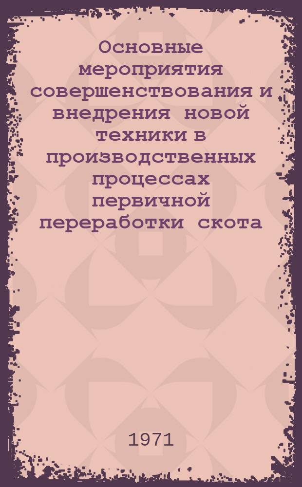 Основные мероприятия совершенствования и внедрения новой техники в производственных процессах первичной переработки скота : Докл. П.С. Гноевого