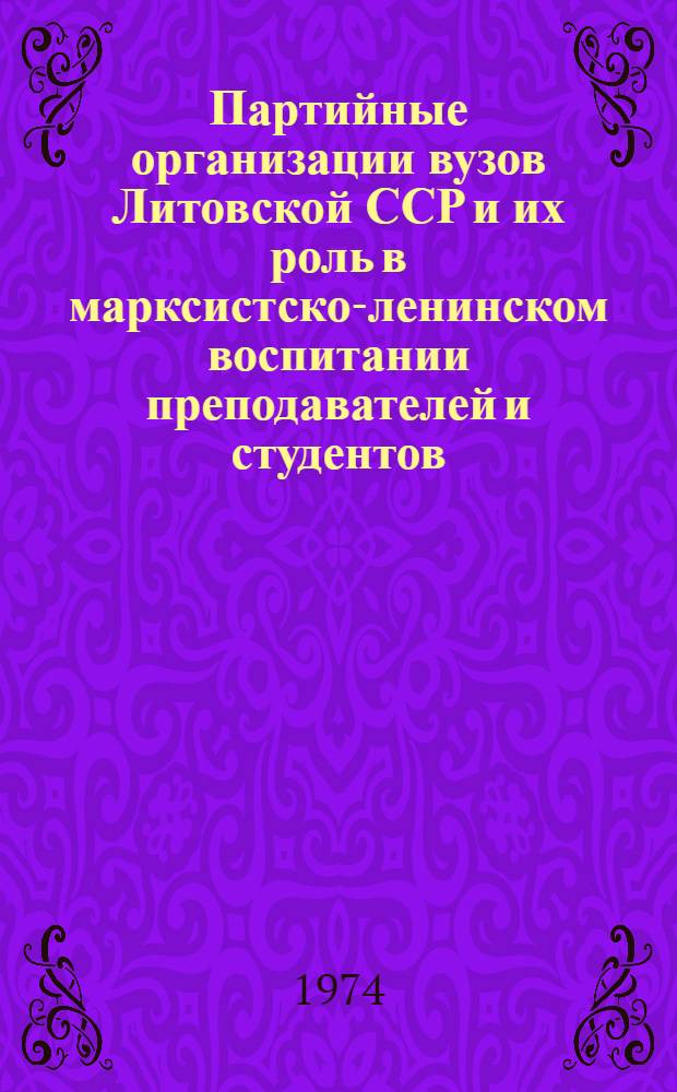Партийные организации вузов Литовской ССР и их роль в марксистско-ленинском воспитании преподавателей и студентов (1944-1958 гг.) : Автореф. дис. на соиск. учен. степени канд. ист. наук : (07.00.01)