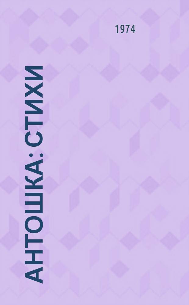 Антошка : Стихи : Для мл. школьного возраста