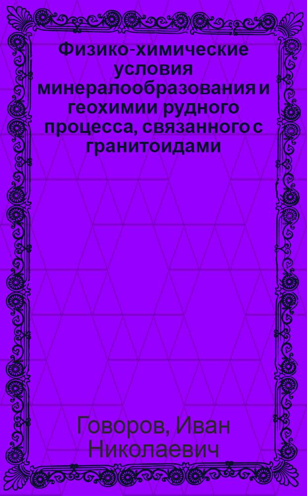 Физико-химические условия минералообразования и геохимии рудного процесса, связанного с гранитоидами : (На примере рудных районов Дальнего Востока) : Автореф. дис. на соиск. учен. степени д-ра геол.-минерал. наук : (04.00.08)