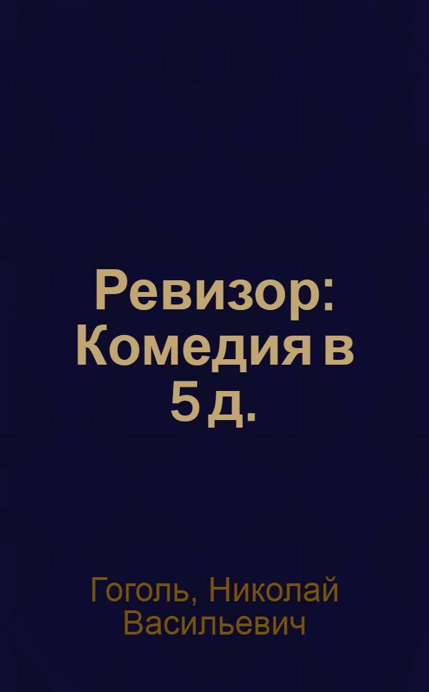 Ревизор : Комедия в 5 д. : Для сред. и ст. возраста
