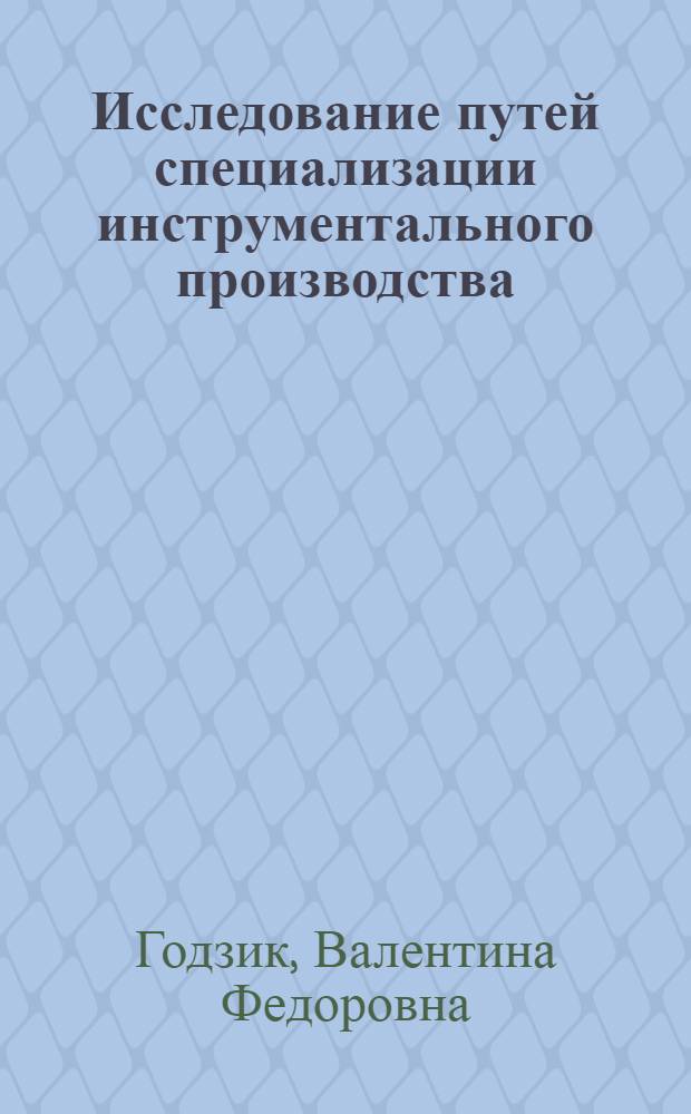 Исследование путей специализации инструментального производства : (По материалам предприятий машиностроения и металлообработки) : Автореф. дис. на соиск. учен. степени канд. экон. наук : (08.00.05)