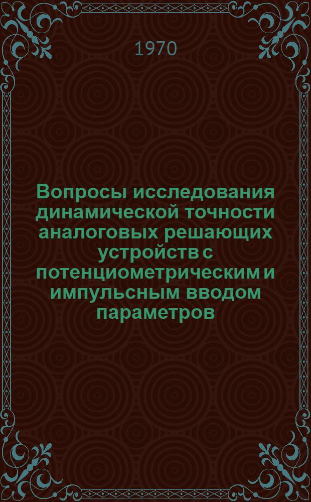 Вопросы исследования динамической точности аналоговых решающих устройств с потенциометрическим и импульсным вводом параметров : Автореф. дис. на соискание учен. степени канд. техн. наук : (252)