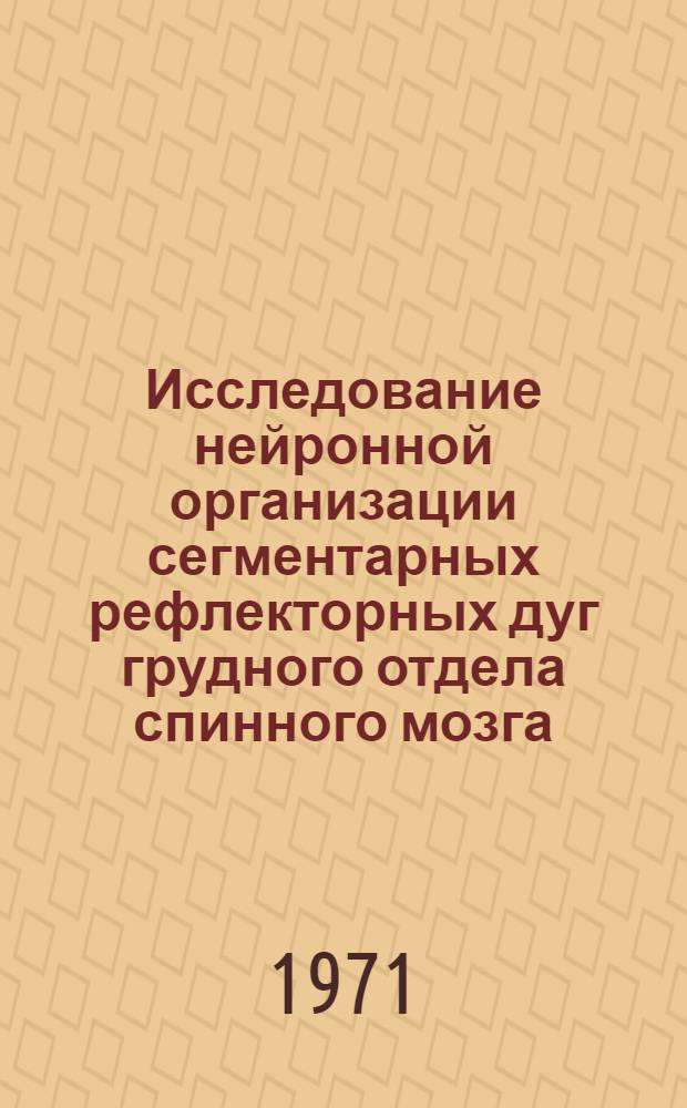 Исследование нейронной организации сегментарных рефлекторных дуг грудного отдела спинного мозга : Автореф. дис. на соискание учен. степени канд. биол. наук : (102)