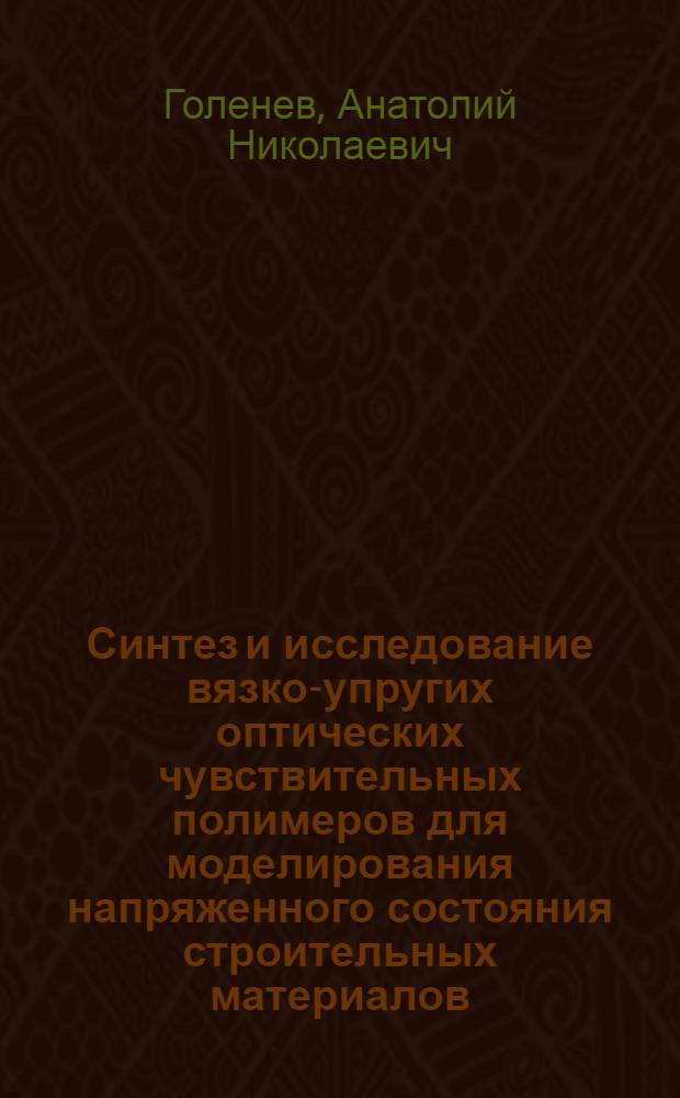 Синтез и исследование вязко-упругих оптических чувствительных полимеров для моделирования напряженного состояния строительных материалов, обладающих ползучестью : Автореф. дис. на соиск. учен. степени канд. техн. наук : (05.23.05)