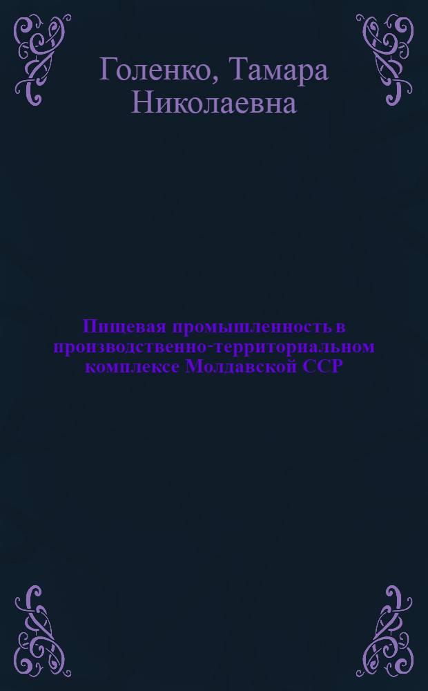 Пищевая промышленность в производственно-территориальном комплексе Молдавской ССР : Автореф. дис. на соискание учен. степени канд. экон. наук : (593)