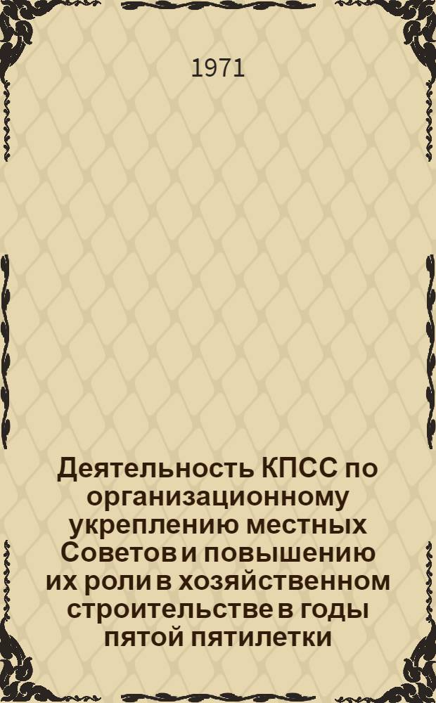 Деятельность КПСС по организационному укреплению местных Советов и повышению их роли в хозяйственном строительстве в годы пятой пятилетки : (На материалах Воронеж., Кур. и Тамбов. обл. парт. организаций) : Автореф. дис. на соискание учен. степени канд. ист. наук : (570)
