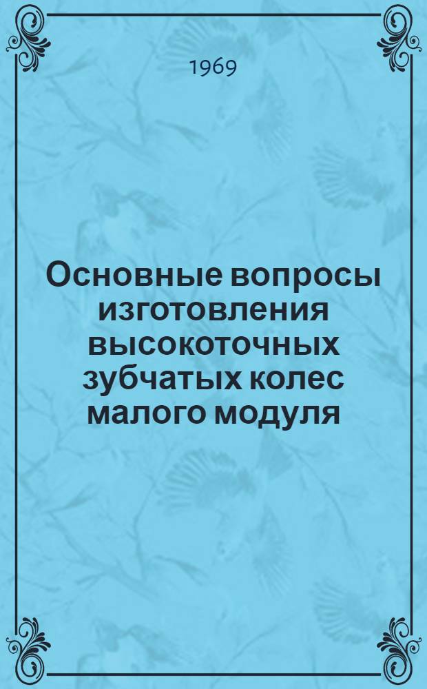 Основные вопросы изготовления высокоточных зубчатых колес малого модуля : Автореф. дис. на соискание учен. степени д-ра техн. наук