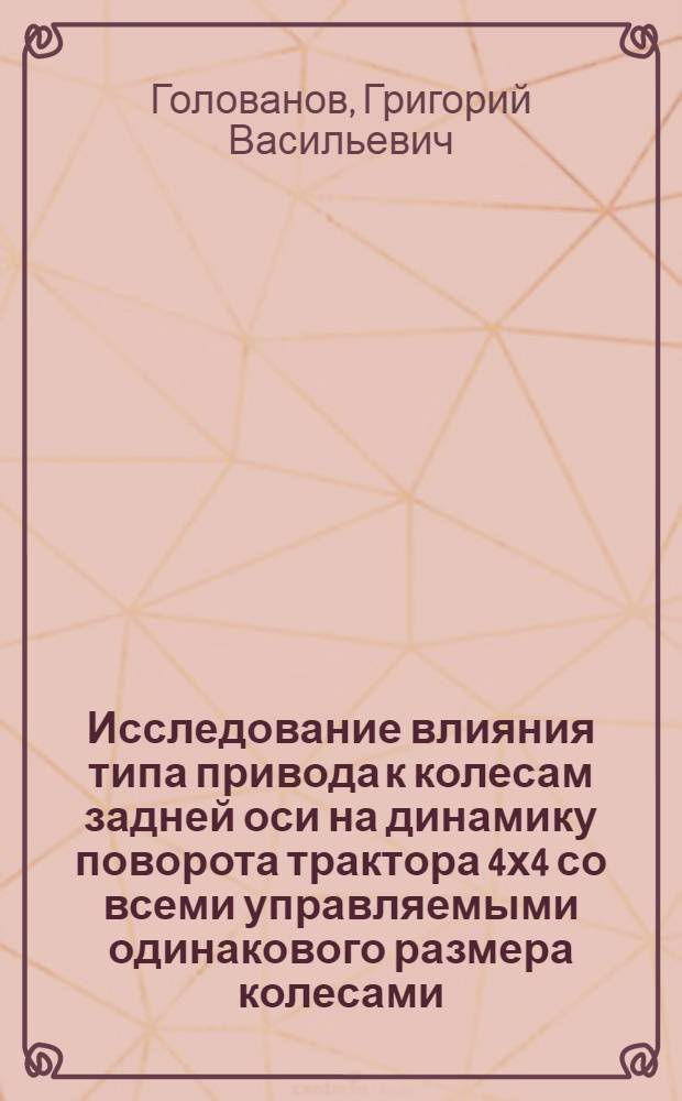 Исследование влияния типа привода к колесам задней оси на динамику поворота трактора 4х4 со всеми управляемыми одинакового размера колесами : Автореф. дис. на соиск. учен. степени канд. техн. наук : (05.05.03)