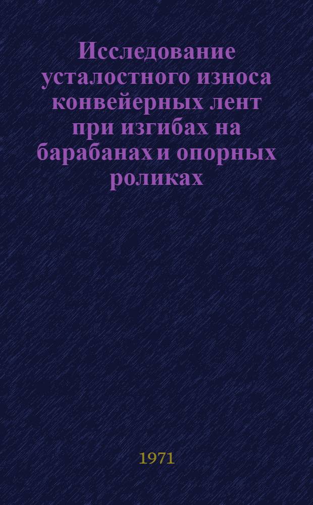 Исследование усталостного износа конвейерных лент при изгибах на барабанах и опорных роликах : Автореф. дис. на соискание учен. степени канд. техн. наук : (184)