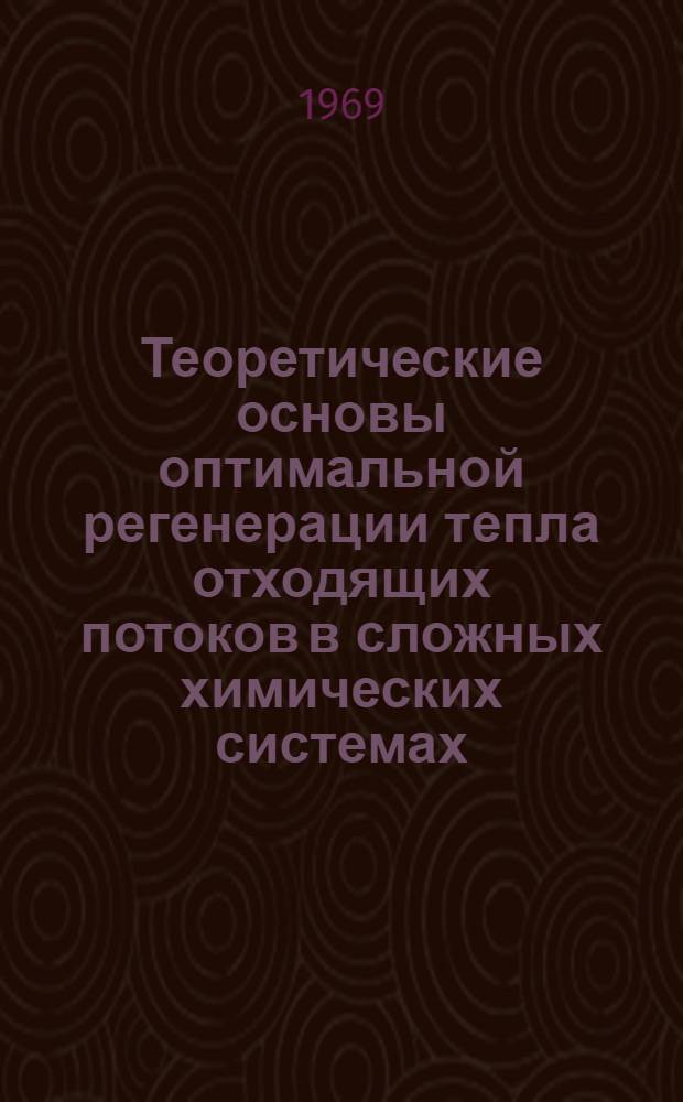 Теоретические основы оптимальной регенерации тепла отходящих потоков в сложных химических системах : Автореферат дис. на соискание учен. степени канд. техн. наук : (347)