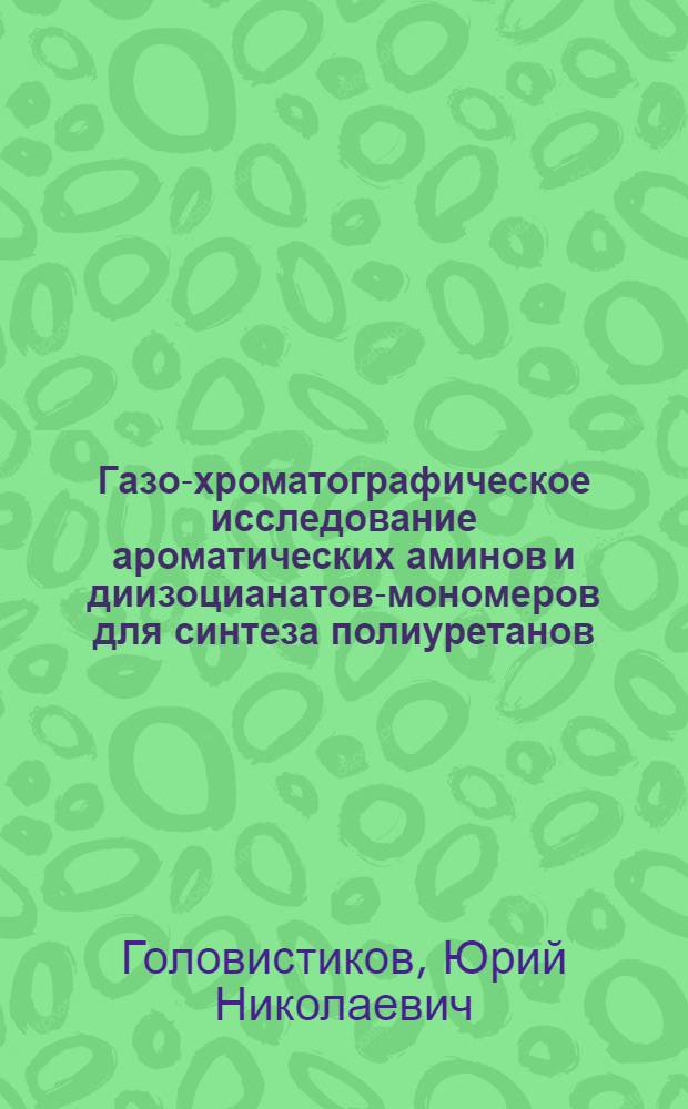 Газо-хроматографическое исследование ароматических аминов и диизоцианатов-мономеров для синтеза полиуретанов : Автореф. дис. на соиск. учен. степени канд. хим. наук : (02.00.04)