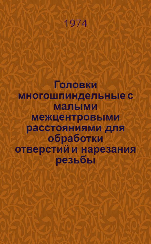 Головки многошпиндельные с малыми межцентровыми расстояниями для обработки отверстий и нарезания резьбы : Каталог