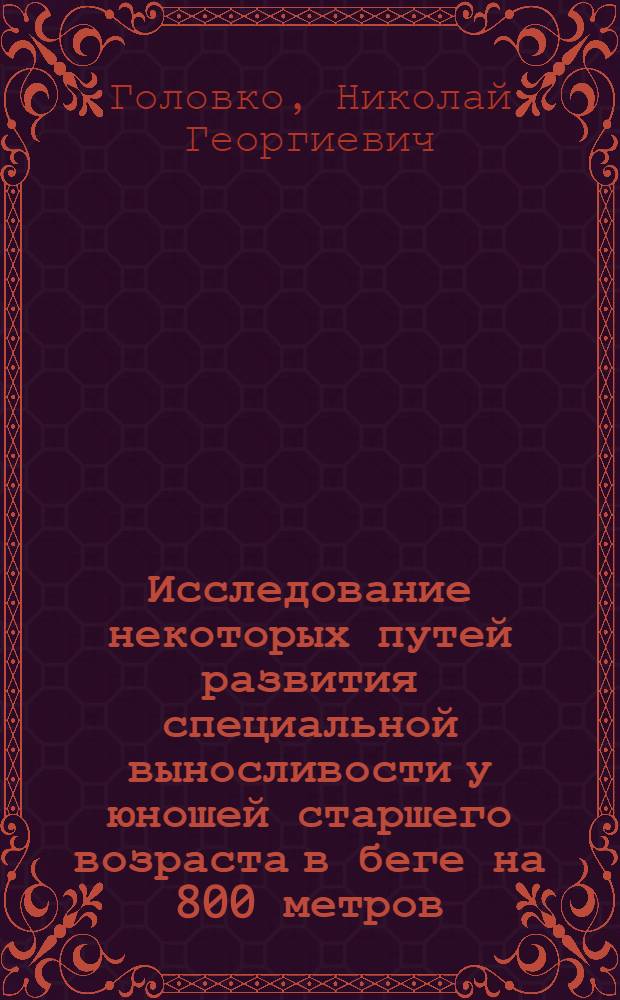 Исследование некоторых путей развития специальной выносливости у юношей старшего возраста в беге на 800 метров : Автореф. дис. на соиск. учен. степени канд. пед. наук : (13.00.04)
