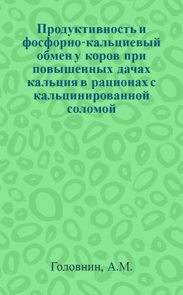 Продуктивность и фосфорно-кальциевый обмен у коров при повышенных дачах кальция в рационах с кальцинированной соломой : Автореф. дис. на соискание учен. степени канд. с.-х. наук : (551)