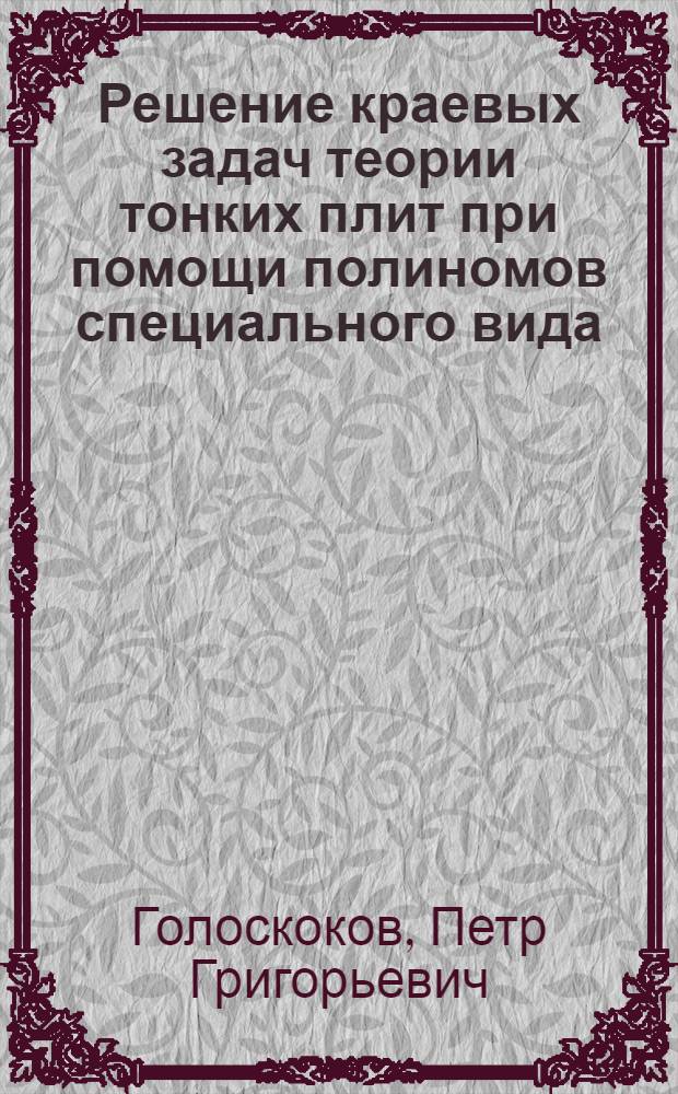 Решение краевых задач теории тонких плит при помощи полиномов специального вида : Автореф. дис. на соискание учен. степени д-ра физ.-мат. наук : (023)