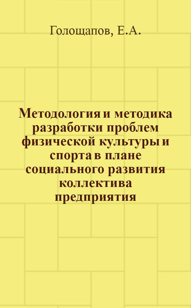 Методология и методика разработки проблем физической культуры и спорта в плане социального развития коллектива предприятия : Автореф. дис. на соиск. учен. степени канд. филос. наук : (621)