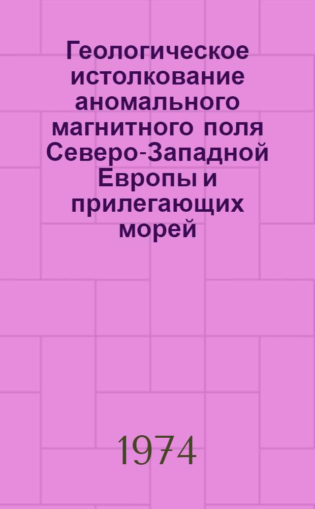 Геологическое истолкование аномального магнитного поля Северо-Западной Европы и прилегающих морей : Автореф. дис. на соиск. учен. степени канд. геол.-минерал. наук : (04.00.12)