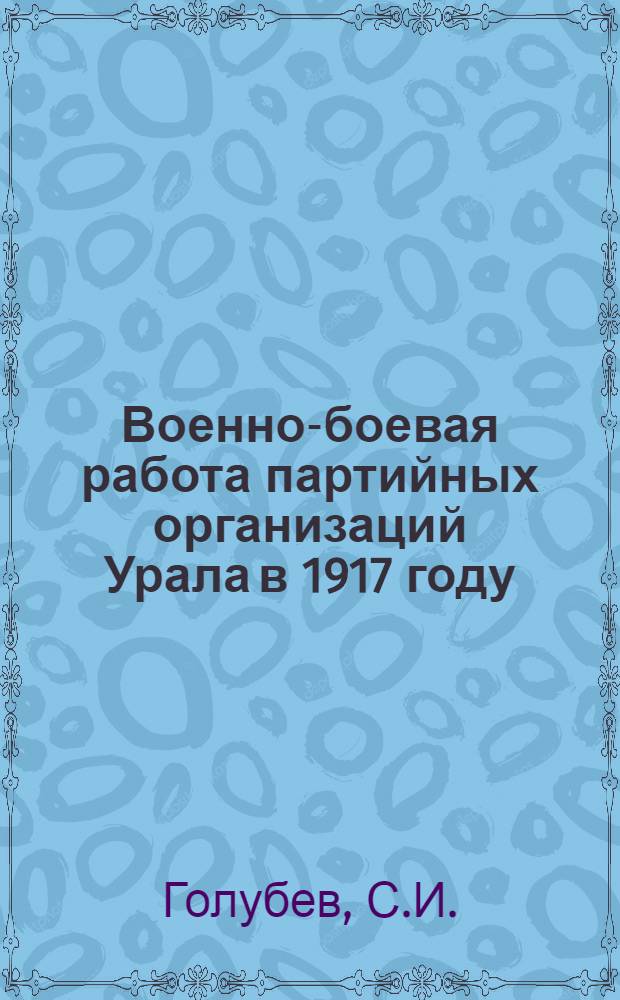 Военно-боевая работа партийных организаций Урала в 1917 году : Автореф. дис. на соискание учен. степени канд. ист. наук : (570)