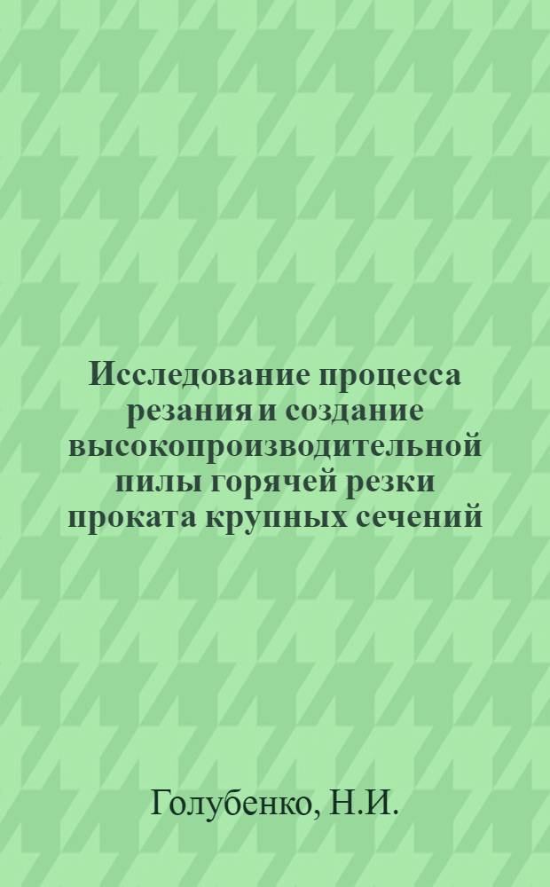 Исследование процесса резания и создание высокопроизводительной пилы горячей резки проката крупных сечений : Автореф. дис. на соискание учен. степени канд. техн. наук