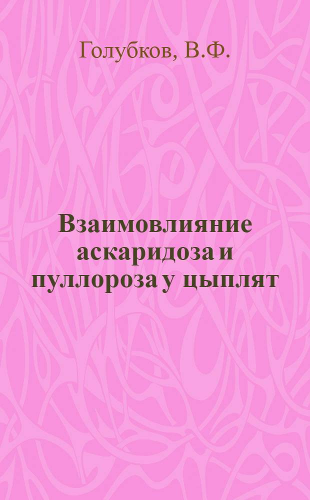 Взаимовлияние аскаридоза и пуллороза у цыплят : (Некоторые вопросы эпизоотологии, клиники и профилактики) : Автореф. дис. на соискание учен. степени канд. вет. наук : (03.107)