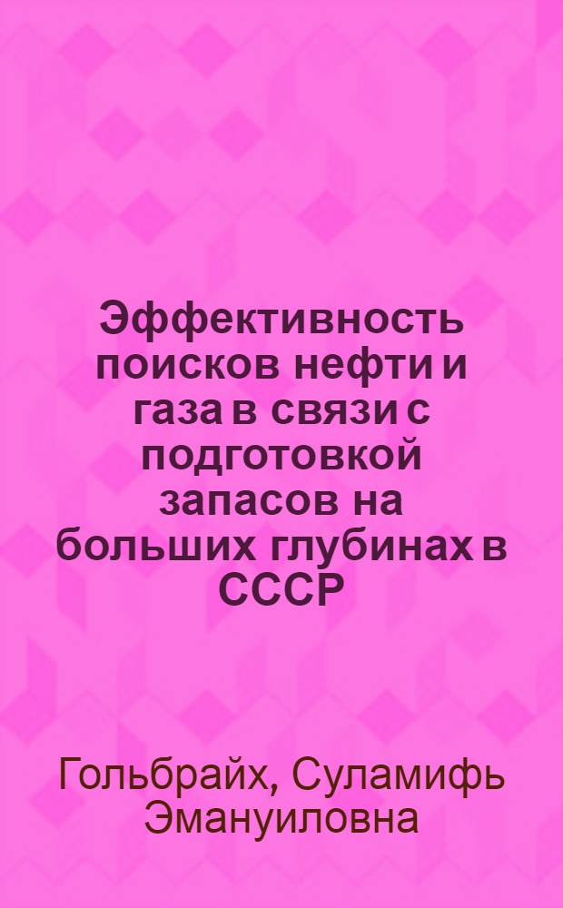 Эффективность поисков нефти и газа в связи с подготовкой запасов на больших глубинах в СССР : Автореф. дис. на соиск. учен. степени канд. геол.-минерал. наук : (04.00.17)