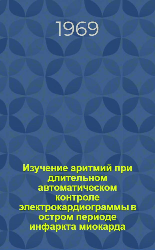 Изучение аритмий при длительном автоматическом контроле электрокардиограммы в остром периоде инфаркта миокарда : Автореф. дис. на соискание учен. степени канд. мед. наук