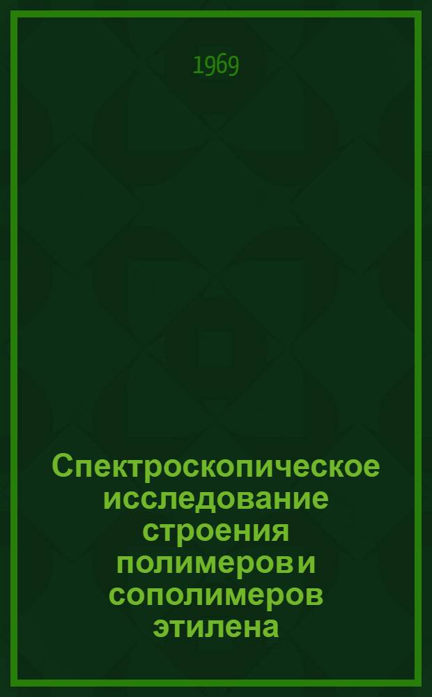 Спектроскопическое исследование строения полимеров и сополимеров этилена : Автореф. дис. на соискание учен. степени канд. физ.-мат. наук : (076)
