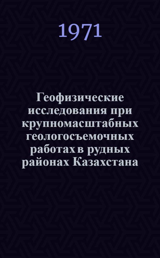 Геофизические исследования при крупномасштабных геологосъемочных работах в рудных районах Казахстана : Автореф. дис. на соискание учен. степени канд. геол.-минерал. наук : (120)