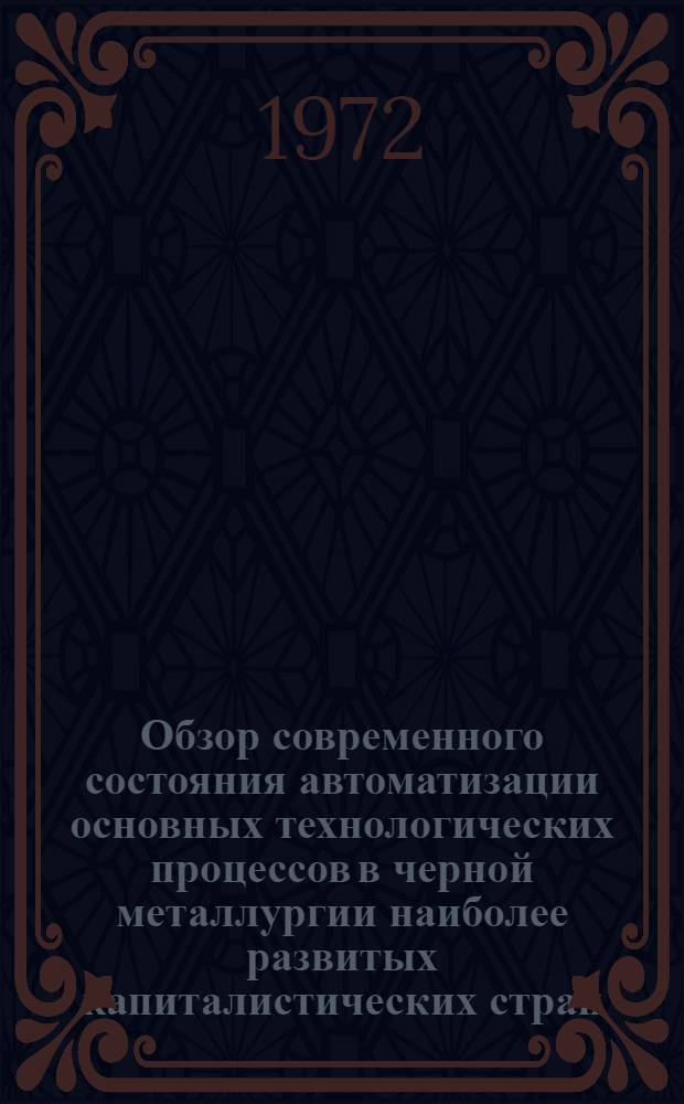 Обзор современного состояния автоматизации основных технологических процессов в черной металлургии наиболее развитых капиталистических стран : (По опубл. материалам)