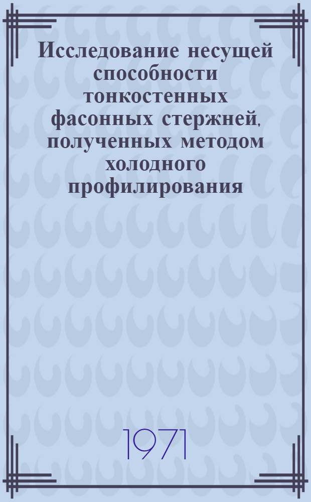 Исследование несущей способности тонкостенных фасонных стержней, полученных методом холодного профилирования : Автореф. дис. на соискание учен. степени канд. техн. наук : (022)