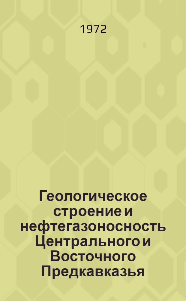 Геологическое строение и нефтегазоносность Центрального и Восточного Предкавказья : (В пределах Ставроп. края) : Автореф. дис. на соискание учен. степени канд. геол.-минерал. наук : (136)