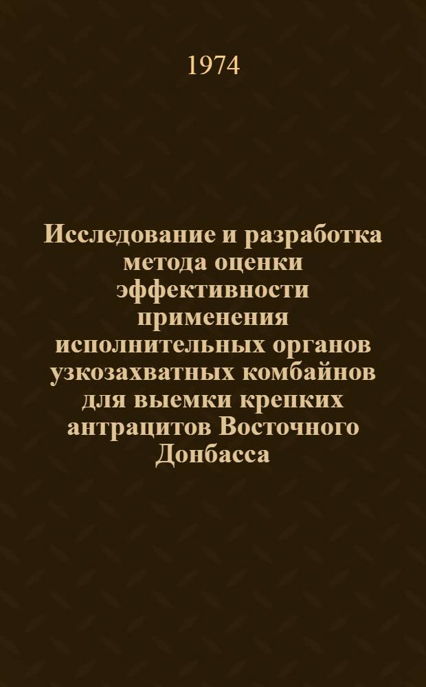 Исследование и разработка метода оценки эффективности применения исполнительных органов узкозахватных комбайнов для выемки крепких антрацитов Восточного Донбасса : Автореф. дис. на соиск. учен. степени канд. техн. наук : (05.05.06)