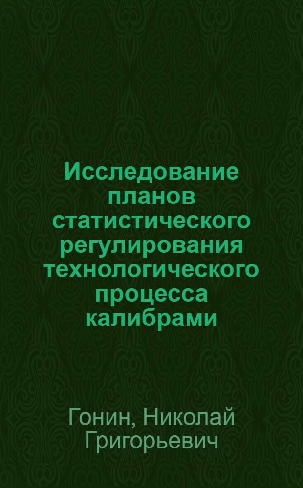 Исследование планов статистического регулирования технологического процесса калибрами : Автореф. дис. на соиск. учен. степени канд. техн. наук : (05.02.08)