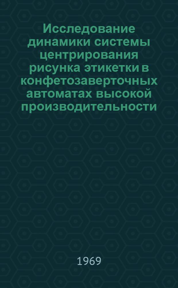 Исследование динамики системы центрирования рисунка этикетки в конфетозаверточных автоматах высокой производительности : Автореф. дисс. на соискание учен. степени канд. техн. наук : (198)