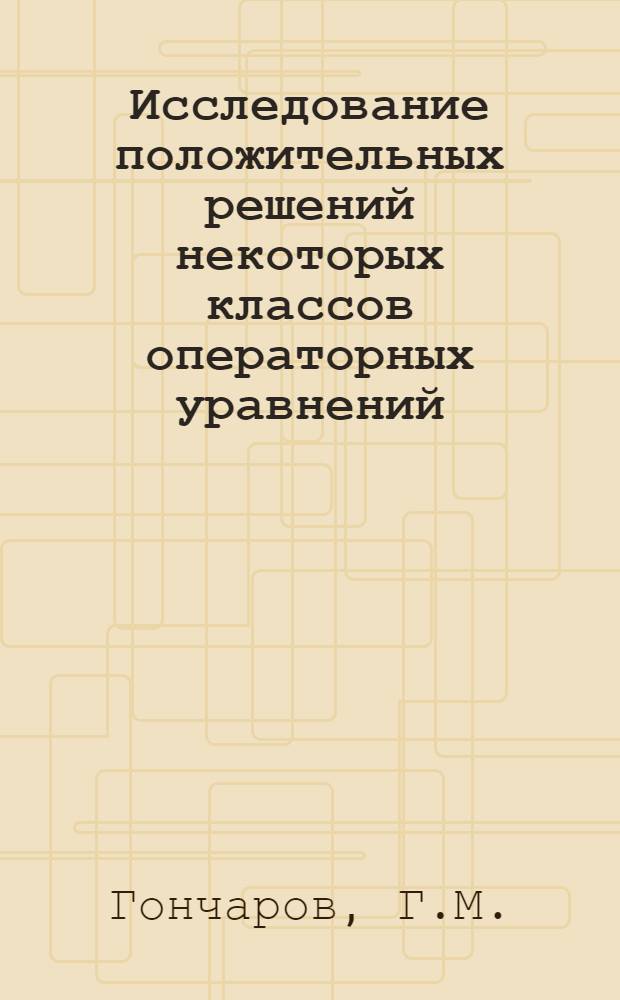 Исследование положительных решений некоторых классов операторных уравнений : Автореф. дис. на соискание учен. степени канд. физ.-мат. наук : (002)