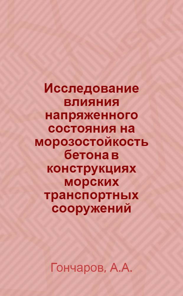 Исследование влияния напряженного состояния на морозостойкость бетона в конструкциях морских транспортных сооружений : Автореф. дис. на соискание учен. степени канд. техн. наук