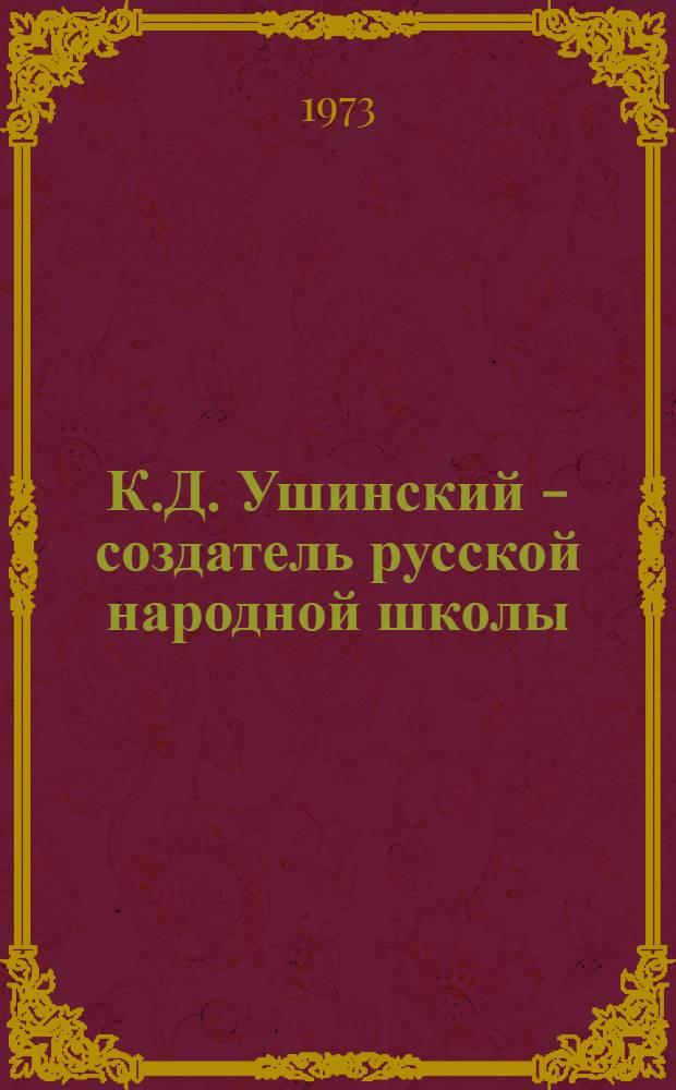 К.Д. Ушинский - создатель русской народной школы : (К 150-летию со дня рождения)
