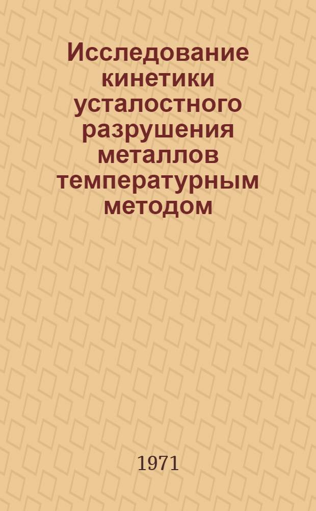 Исследование кинетики усталостного разрушения металлов температурным методом : Автореф. дис. на соискание учен. степени канд. техн. наук : (160)