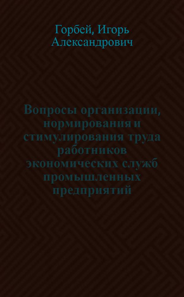 Вопросы организации, нормирования и стимулирования труда работников экономических служб промышленных предприятий : (На примере легкой пром-сти) : Автореф. дис. на соискание учен. степени канд. экон. наук : (596)