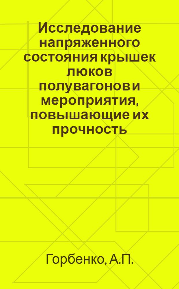 Исследование напряженного состояния крышек люков полувагонов и мероприятия, повышающие их прочность : Автореф. дис. на соискание учен. степени канд. техн. наук : (05.182)