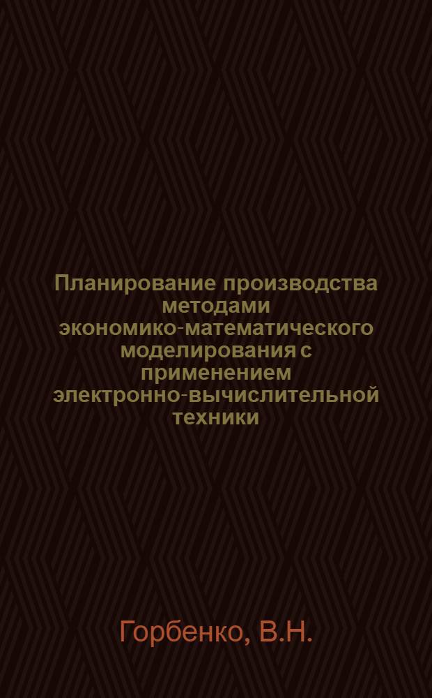 Планирование производства методами экономико-математического моделирования с применением электронно-вычислительной техники : (Аналит. обзор)