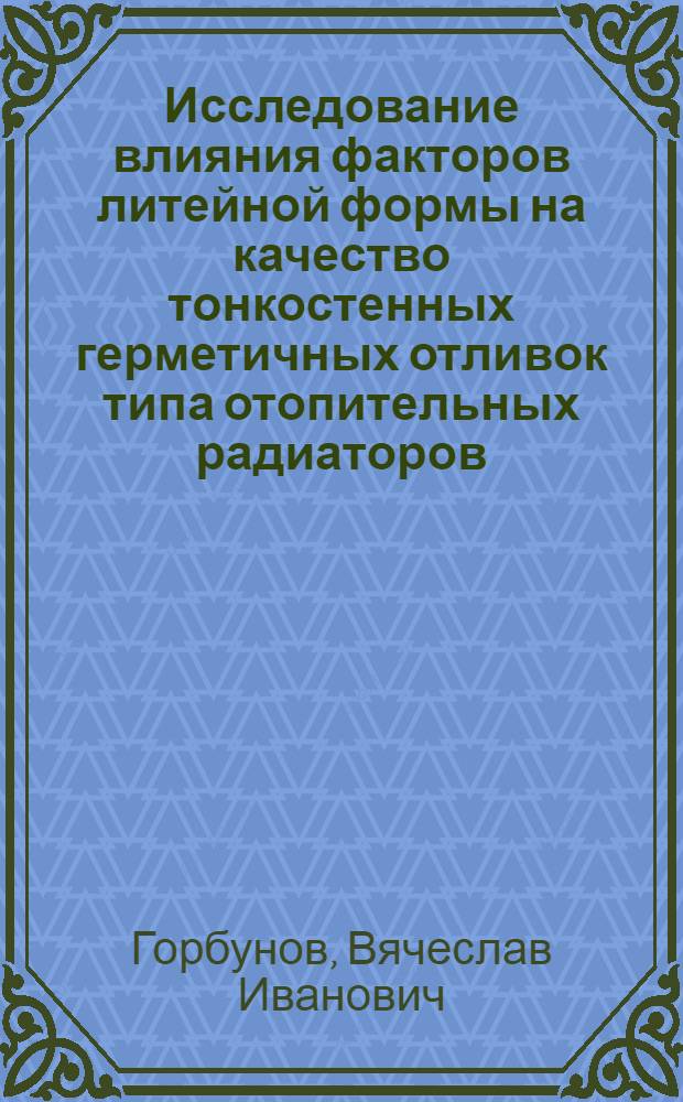 Исследование влияния факторов литейной формы на качество тонкостенных герметичных отливок типа отопительных радиаторов : Автореф. дис. на соиск. учен. степени канд. техн. наук : (05.16.04)