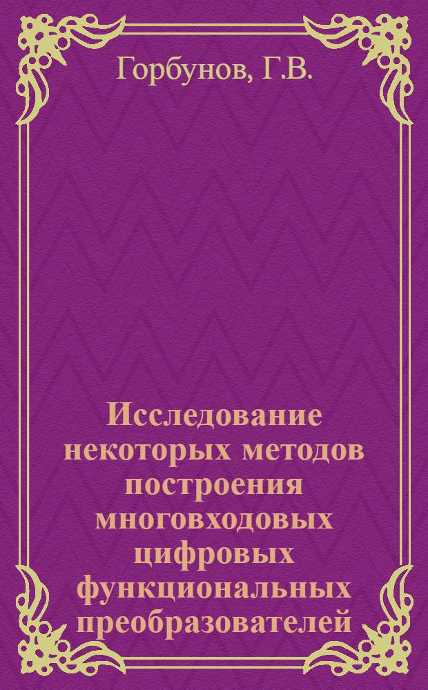 Исследование некоторых методов построения многовходовых цифровых функциональных преобразователей : Автореф. дис. на соискание учен. степени канд. техн. наук : (02.252)