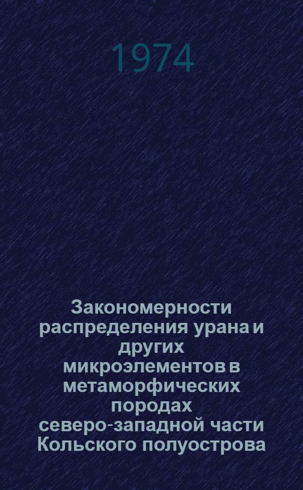 Закономерности распределения урана и других микроэлементов в метаморфических породах северо-западной части Кольского полуострова : Автореф. дис. на соиск. учен. степени канд. геол.-минерал. наук : (04.00.13)