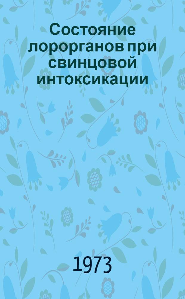 Состояние лорорганов при свинцовой интоксикации : Автореф. дис. на соиск. учен. степени канд. мед. наук