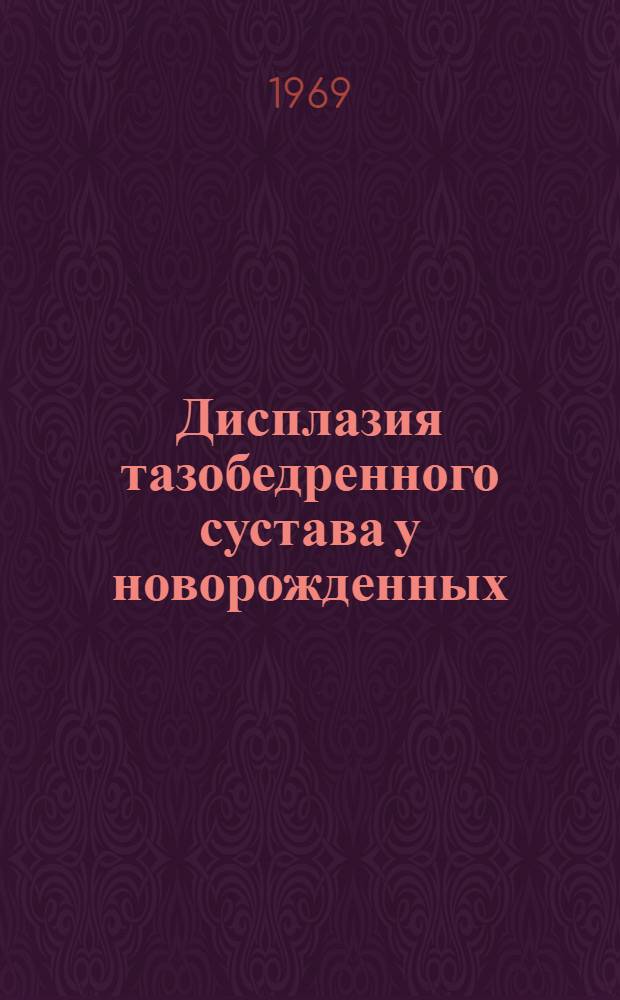 Дисплазия тазобедренного сустава у новорожденных : (Клиника, лечение и некоторые вопросы этиологии) : Автореф. дис. на соискание учен. степени д-ра мед. наук